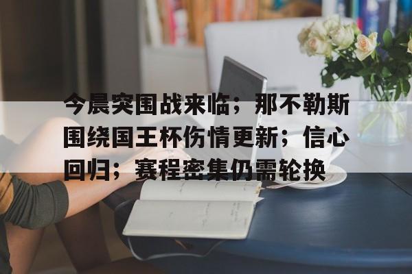 今晨突围战来临；那不勒斯围绕国王杯伤情更新；信心回归；赛程密集仍需轮换的简单介绍